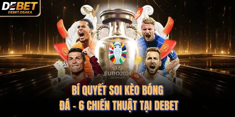 Bí Quyết Soi Kèo Bóng Đá - 6 Chiến Thuật Tại Debet