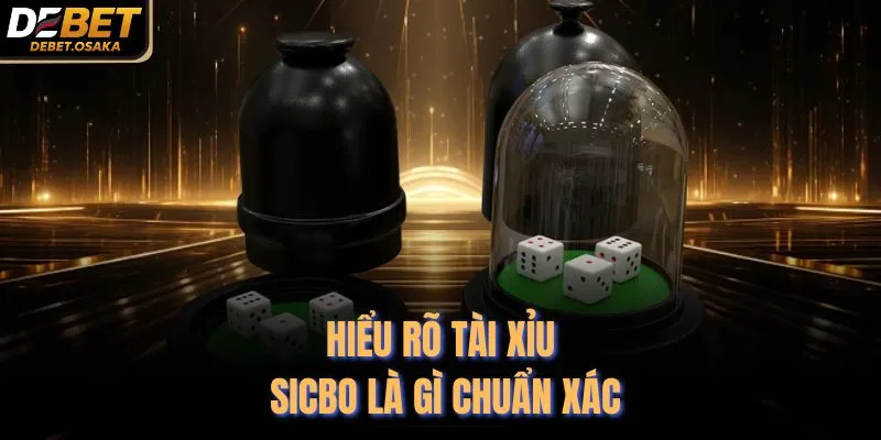 Tài Xỉu Sicbo Là Gì - 4 Mẹo Chơi Tại Debet Mới Nhất 2 Hiểu rõ tài xỉu sicbo là gì chuẩn xác