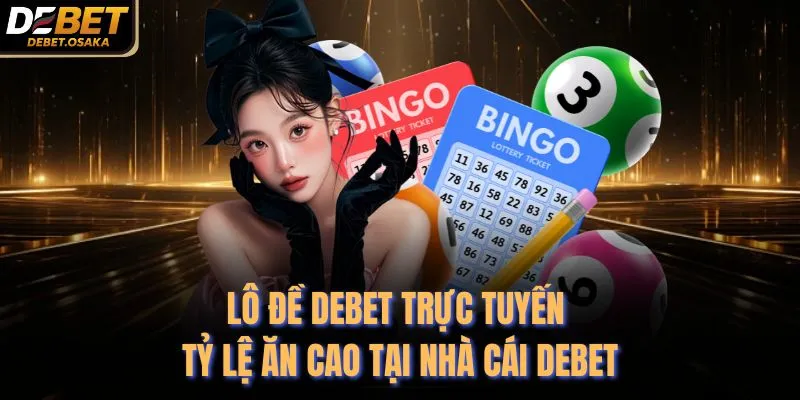 Lô Đề Debet Trực Tuyến Tỷ Lệ Ăn Cao Tại Nhà Cái Debet