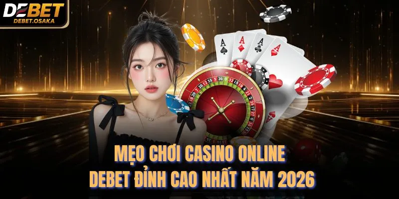 Mẹo Chơi Casino Online Debet Đỉnh Cao Nhất Năm 2026 3 Mẹo Chơi Casino Online Debet Đỉnh Cao Nhất Năm 2026