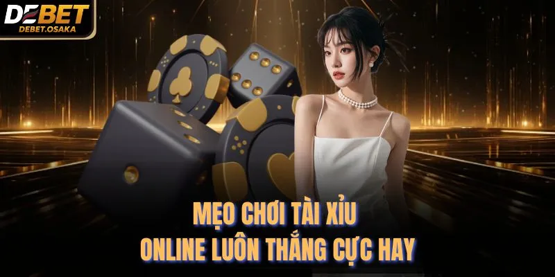 Mẹo Chơi Tài Xỉu Online Luôn Thắng - 4 Bí Mật Tại Debet 2 Mẹo chơi tài xỉu online luôn thắng cực hay