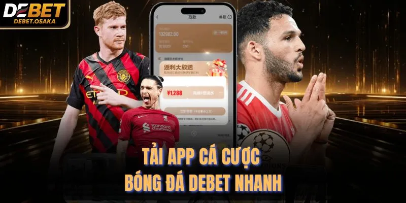 Tải app cá cược bóng đá Debet nhanh