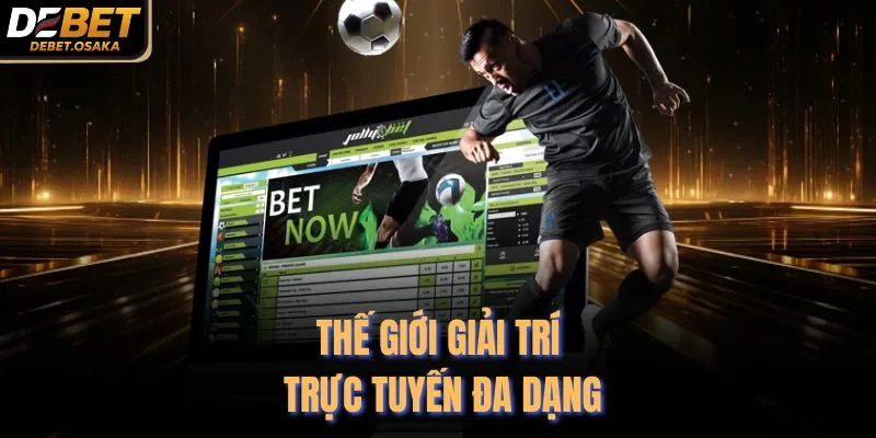 Thế giới giải trí trực tuyến đa dạng