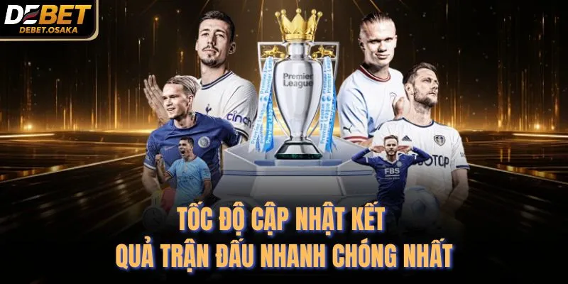 Tốc độ cập nhật kết quả trận đấu nhanh chóng nhất