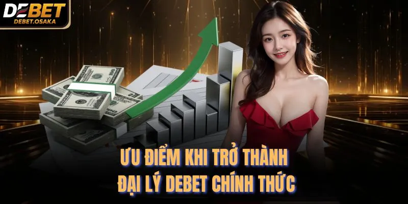 Ưu điểm khi trở thành đại lý Debet chính thức